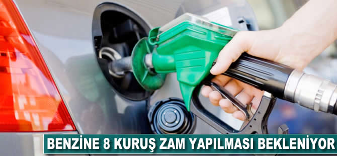 Benzine 8 kuruş zam yapılması bekleniyor