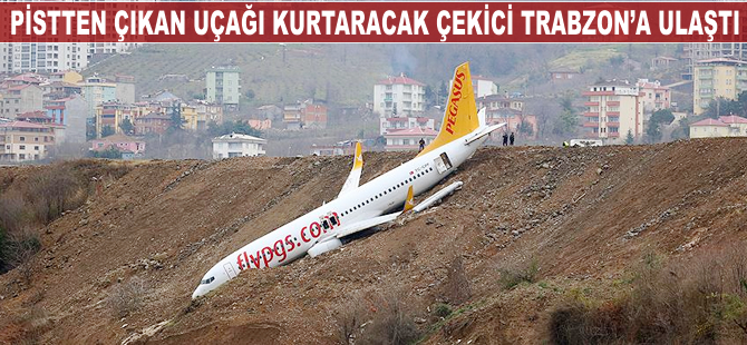 Pistten çıkan uçağı kurtaracak çekici Trabzon'a ulaştı