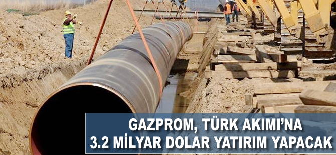 Gazprom, 2018'de Türk Akımı'na 3.2 milyar dolar yatırım yapacak