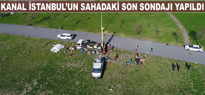 Kanal İstanbul'un sahadaki son sondajı yapıldı