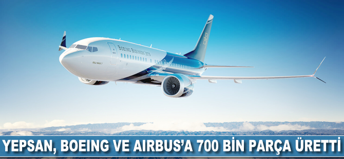 YEPSAN, Boeing ve Airbus'a 700 bin parça üretti