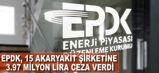 EPDK,15 akaryakıt şirketine 3.97 milyon lira ceza verdi