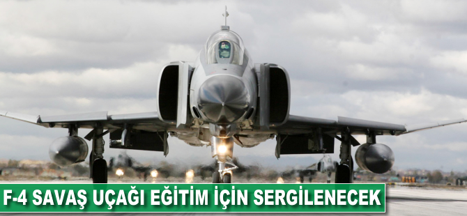 F-4 savaş uçağı eğitim için sergilenecek