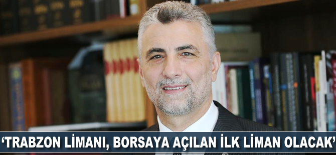 'Trabzon Limanı borsaya açılan ilk liman olacak'