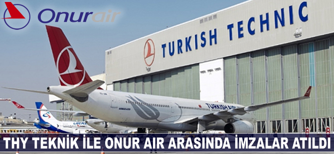 THY Teknik ile Onur Air arasında imzalar atıldı