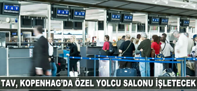 TAV Kopenhag’da özel yolcu salonu işletecek