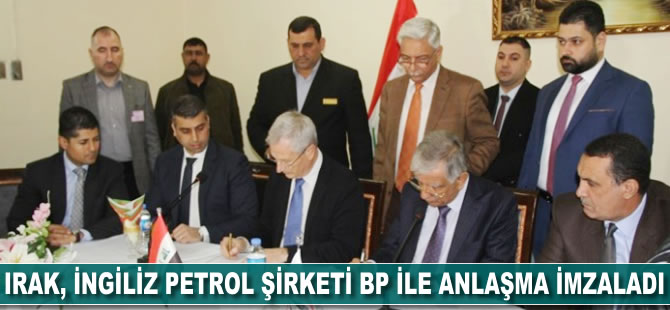 Irak, İngiliz petrol şirketi BP ile anlaşma imzaladı