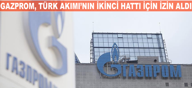 Gazprom, Türk Akımı'nın ikinci hattı için izin aldı