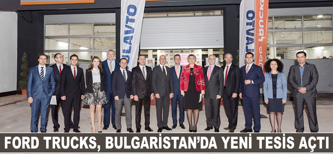 Ford Trucks, Bulgaristan'daki en yeni tesisini Varna'da açtı