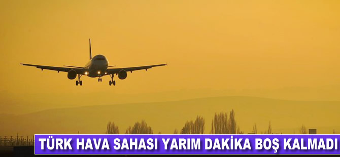 Türk hava sahası yarım dakika boş kalmadı