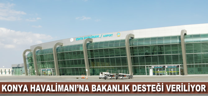 Konya Havalimanı'na bakanlık desteği veriliyor