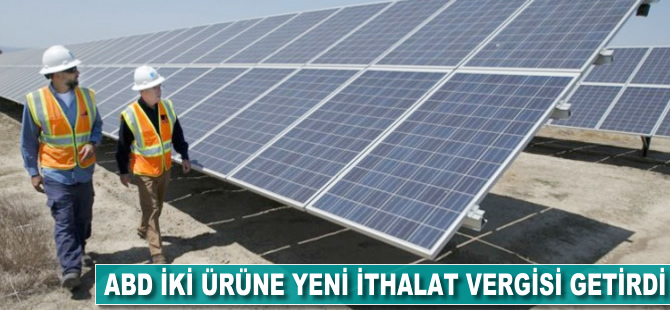 ABD iki ürüne yeni ithalat vergisi getirdi