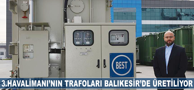 İstanbul 3. Havalimanı'nın trafoları Balıkesir'de üretiliyor