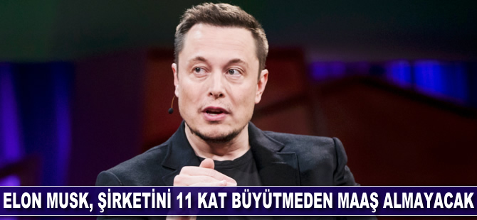 Elon Musk, şirketini 11 kat büyütmeden maaş almayacak