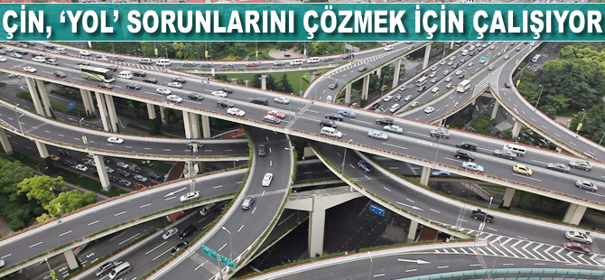 Çin, 'yol' sorunlarını çözmek için çalışıyor