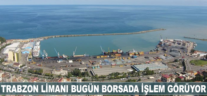 Trabzon Limanı bugün borsada işlem görüyor