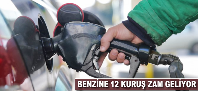 Benzine 12 kuruş zam geliyor