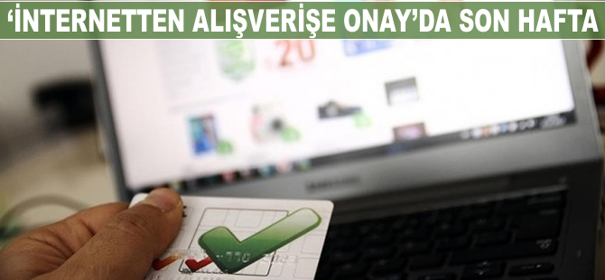 'İnternetten alışverişe onay'da son hafta