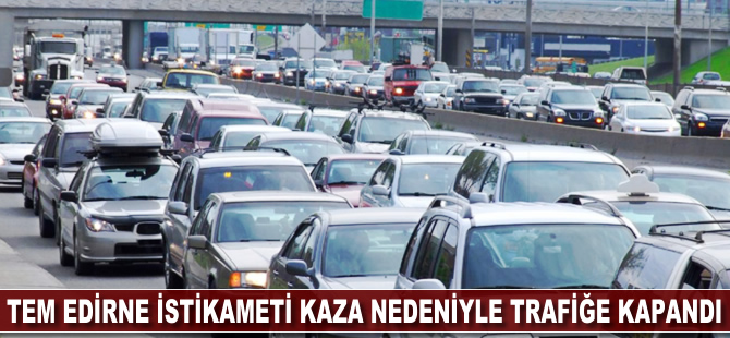 TEM Edirne istikameti kaza nedeniyle trafiğe kapandı