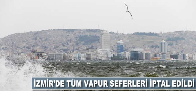 İzmir'de tüm vapur seferleri iptal edildi