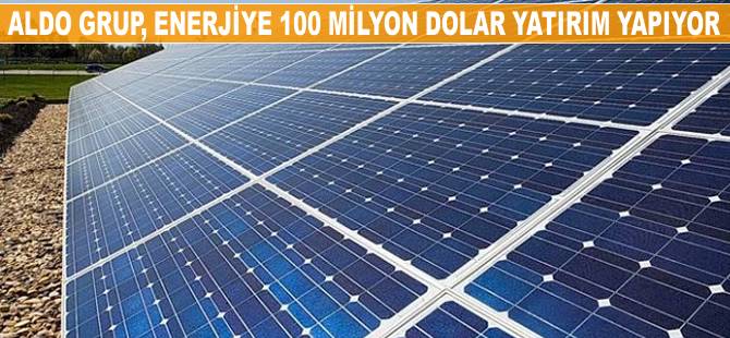 Aldo Grup, enerjiye 100 milyon dolar yatırım yapıyor