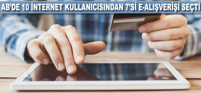 AB'de 10 internet kullanıcısından 7'si e-alışverişi seçti