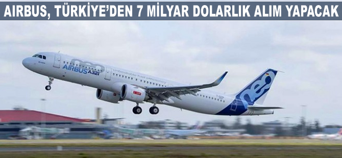 Airbus, Türkiye'den 7 milyar dolarlık alım yapacak