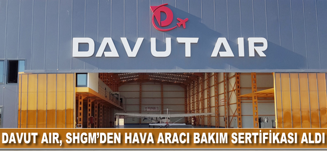 Davut Air, SHGM'den hava aracı bakım sertifikası aldı