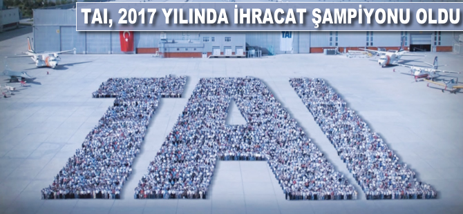 TAI, 2017 yılında ihracat şampiyonu oldu