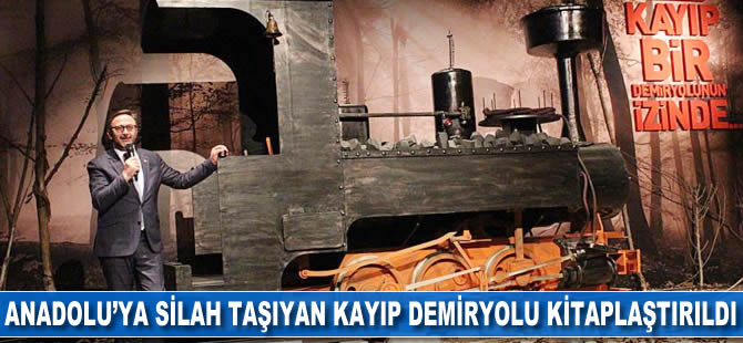 Anadolu'ya silah taşıyan kayıp demiryolu kitaplaştırıldı