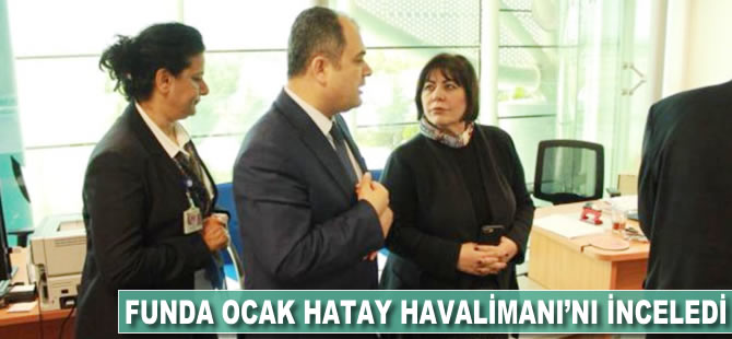 Funda Ocak Hatay Havalimanı'nı inceledi