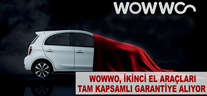 WOWWO, 2. el araçları tam kapsamlı garantiye alıyor