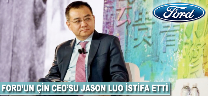 Ford'un Çin CEO'su Jason Luo istifa etti