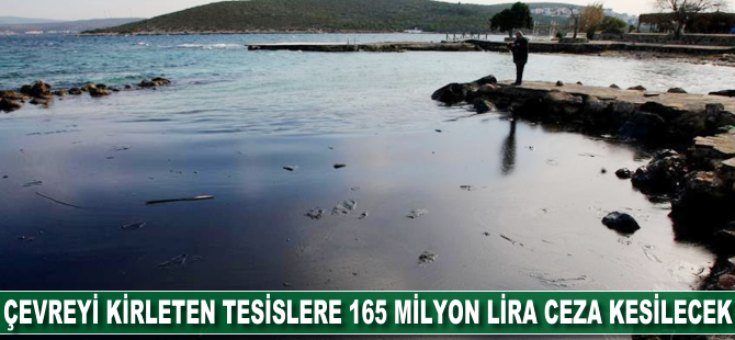 Çevreyi kirleten tesislere 165 milyon lira ceza kesilecek