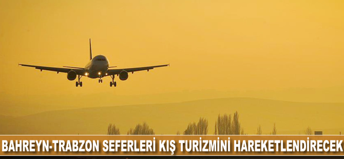 Bahreyn-Trabzon seferleri kış turizmini hareketlendirecek