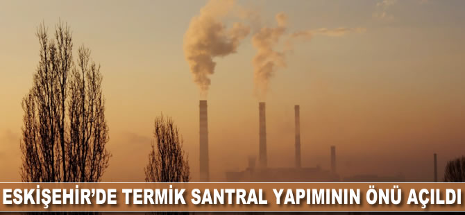 Eskişehir'de termik santral yapımının önü açıldı