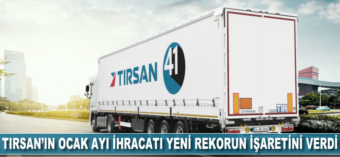 TIRSAN’ın ocak ayı ihracatı yeni rekorun işaretini verdi