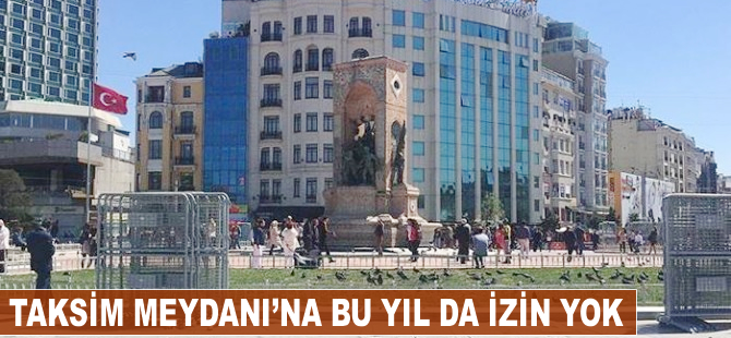 Taksim Meydanı'na bu yıl da izin yok