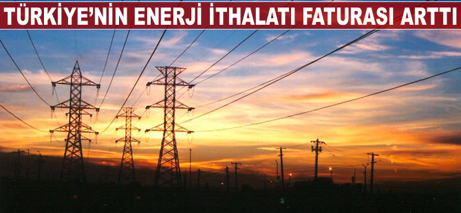 Türkiye'nin enerji ithalatı faturası yüzde 37 arttı