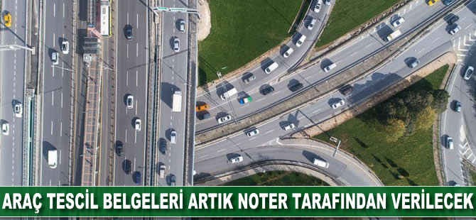 Araç tescil belgeleri artık noter tarafından verilecek