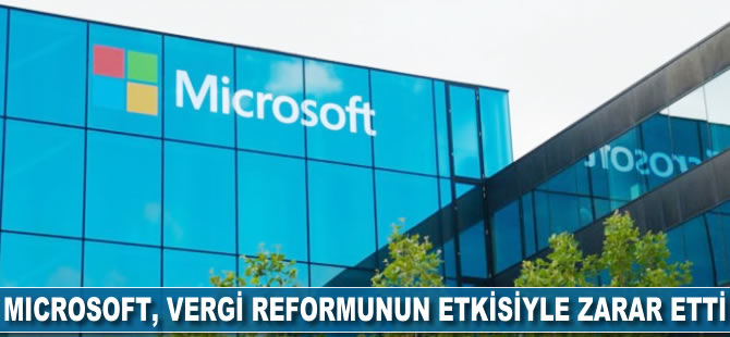 Microsoft, vergi reformunun etkisiyle zarar etti