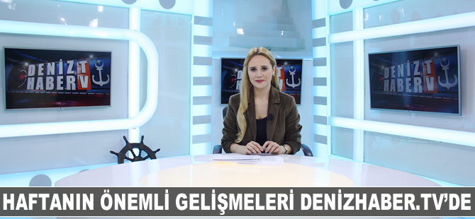 Haftanın öne çıkan haberleri DenizHaber.TV'de yayınlandı