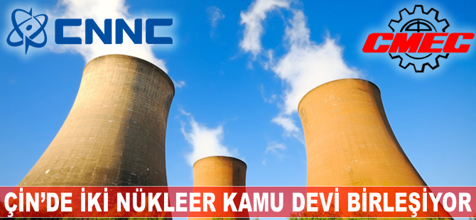 Çin'de iki nükleer kamu devi birleşiyor