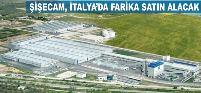 Şişecam, İtalya'da fabrika satın alacak