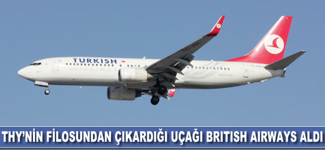 THY'nin filosundan çıkardığı uçağı British Airways aldı