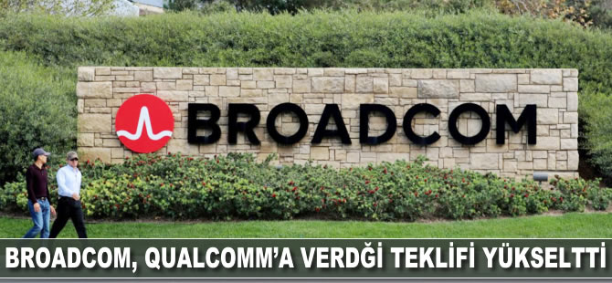 Broadcom, Qualcomm'a verdiği teklifi yükseltti