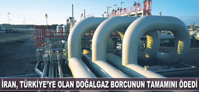 İran, Türkiye'ye doğalgaz borcunun tamamını ödedi