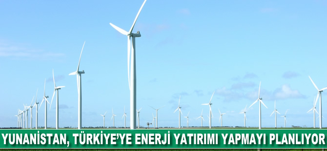 Yunanistan, Türkiye'ye enerji yatırımı yapmayı planlıyor