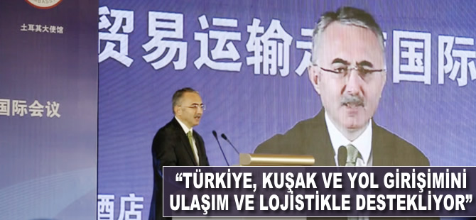 "Türkiye, Kuşak ve Yol girişimini ulaşım ve lojistikle destekliyor"