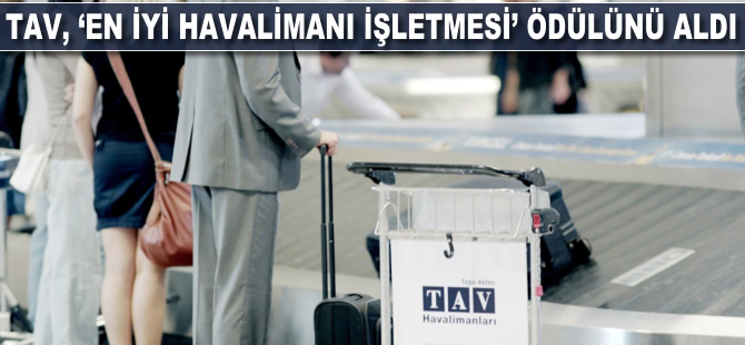 TAV, 'En İyi Havalimanı İşletmesi' ödülünü aldı